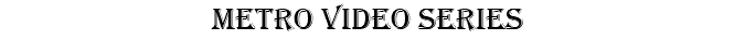 Metro Video Series